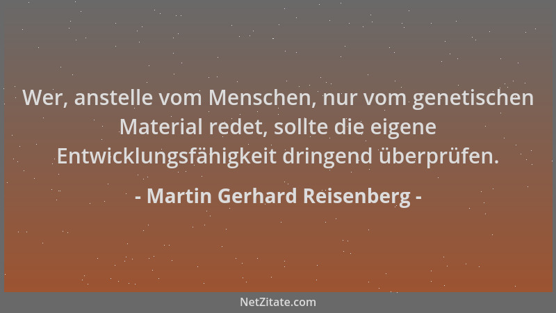 Martin Gerhard Reisenberg - Wer, anstelle vom Menschen, nur vom genetischen Material redet, sollte die eigene Entwicklungsf...