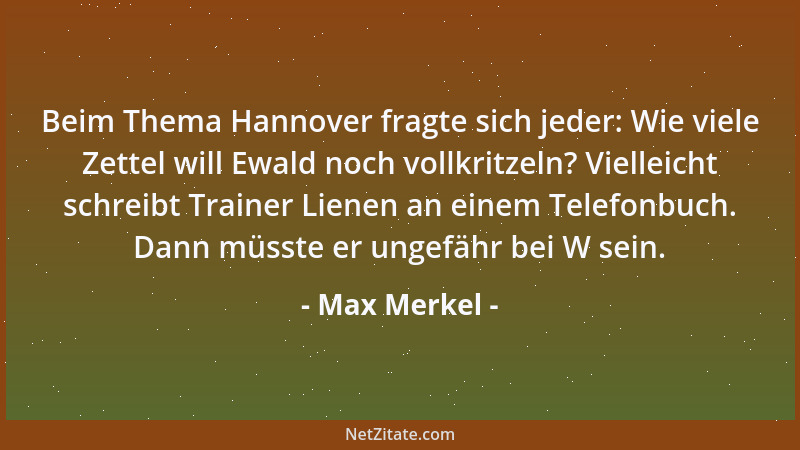 Max Merkel - Beim Thema Hannover fragte sich jeder: Wie viele Zettel will Ewald noch vollkritzeln? Vielleicht schreibt Trai...