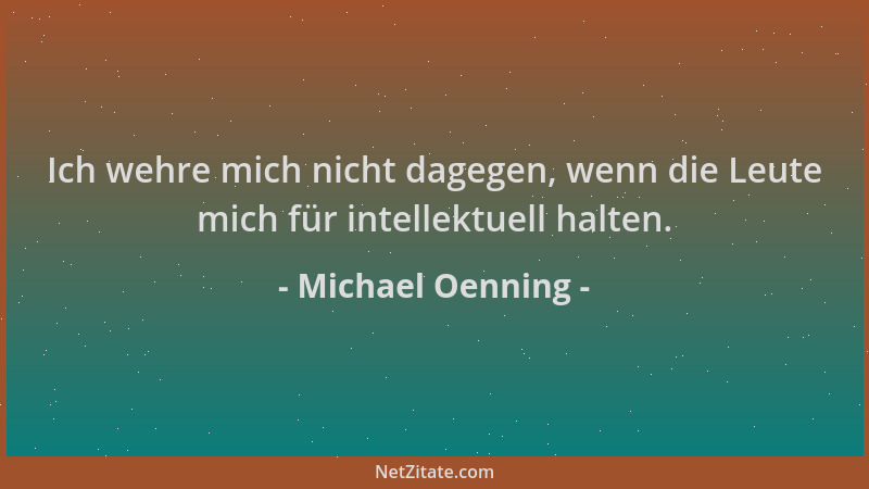 Michael Oenning - Ich wehre mich nicht dagegen, wenn die Leute mich für intellektuell halten....