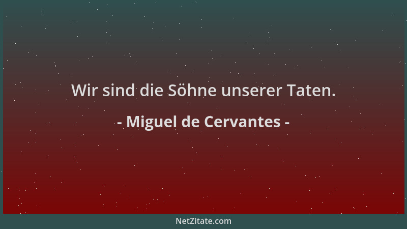 Miguel de Cervantes - Wir sind die Söhne unserer Taten....