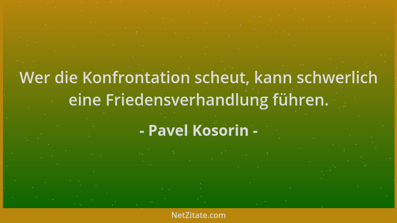 Pavel Kosorin - Wer die Konfrontation scheut, kann schwerlich eine Friedensverhandlung führen....