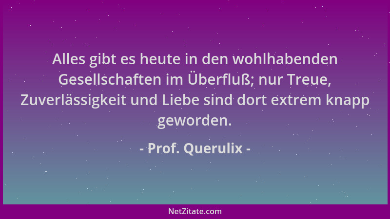 Prof. Querulix - Alles gibt es heute in den wohlhabenden Gesellschaften im Überfluß; nur Treue, Zuverlässigkeit und Liebe s...