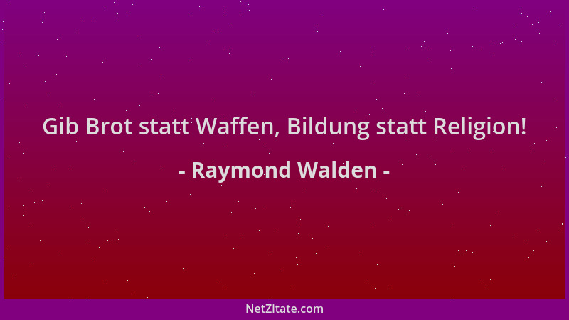Raymond Walden - Gib Brot statt Waffen, Bildung statt Religion!...
