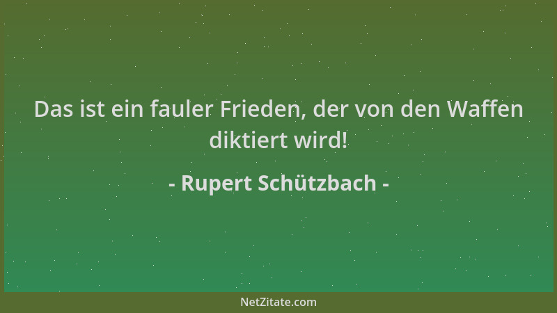 Rupert Schützbach - Das ist ein fauler Frieden, der von den Waffen diktiert wird!...