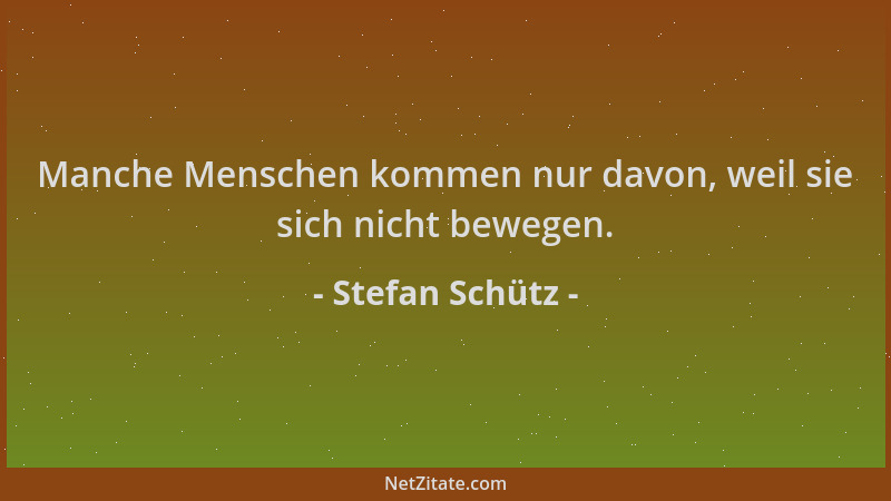 Stefan Schütz - Manche Menschen kommen nur davon, weil sie sich nicht bewegen....