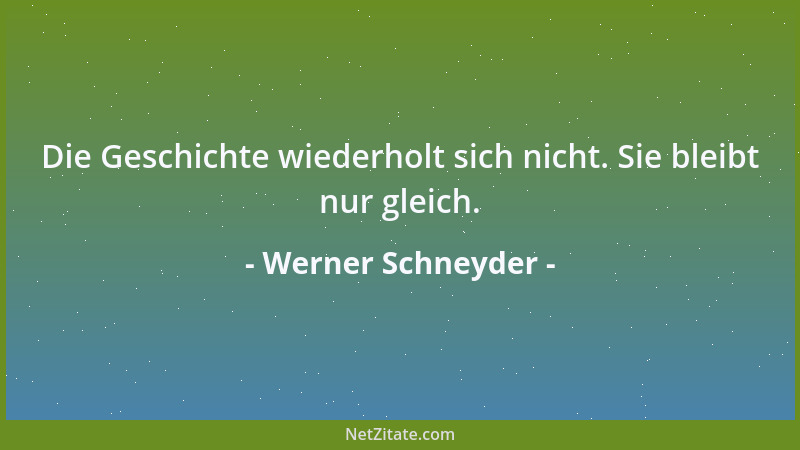 Werner Schneyder - Die Geschichte wiederholt sich nicht. Sie bleibt nur gleich....