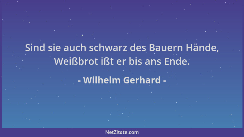 Wilhelm Gerhard - Sind sie auch schwarz des Bauern Hände, Weißbrot ißt er bis ans Ende....