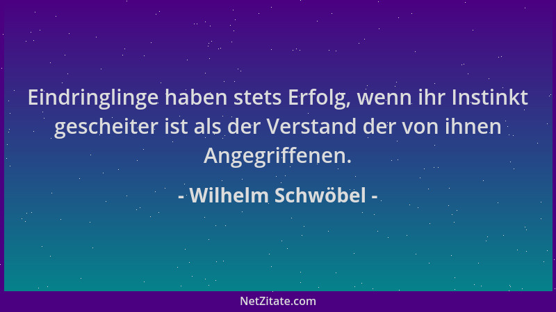 Wilhelm Schwöbel - Eindringlinge haben stets Erfolg, wenn ihr Instinkt gescheiter ist als der Verstand der von ihnen Angegr...