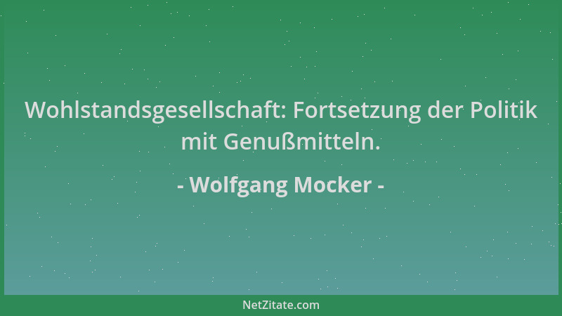 Wolfgang Mocker - Wohlstandsgesellschaft: Fortsetzung der Politik mit Genußmitteln....