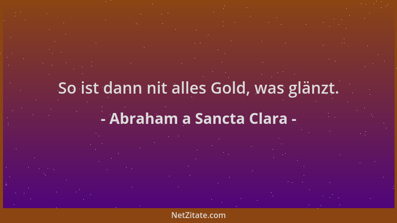 Abraham a Sancta Clara - So ist dann nit alles Gold, was glänzt....