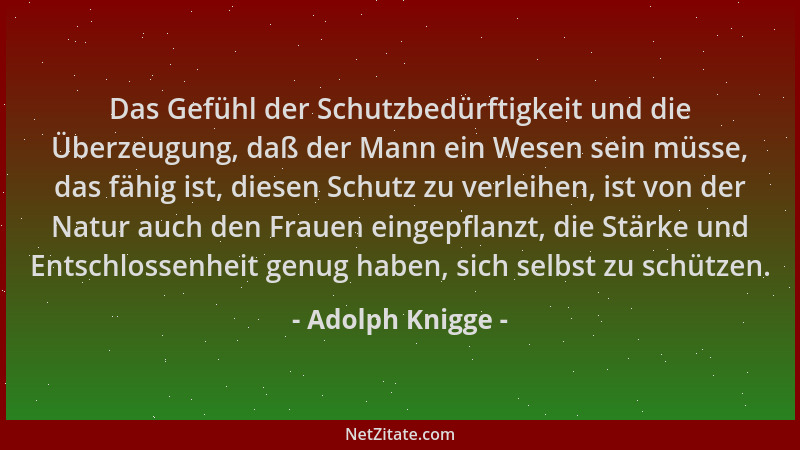 Adolph Knigge - Das Gefühl der Schutzbedürftigkeit und die Überzeugung, daß der Mann ein Wesen sein müsse, das fähig ist, d...