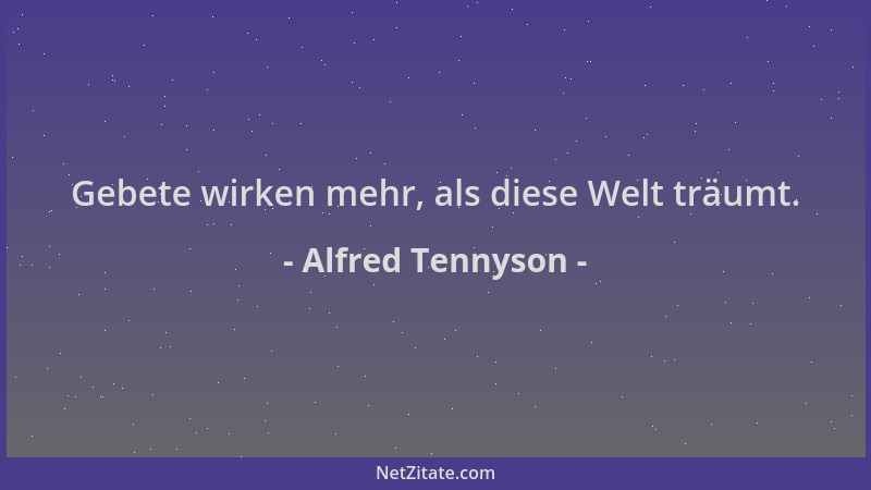 Alfred Tennyson - Gebete wirken mehr, als diese Welt träumt....