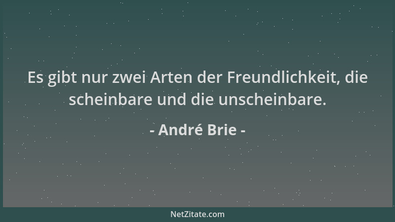 André Brie - Es gibt nur zwei Arten der Freundlichkeit, die scheinbare und die unscheinbare....