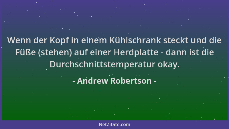Andrew Robertson - Wenn der Kopf in einem Kühlschrank steckt und die Füße (stehen) auf einer Herdplatte - dann ist die Durc...