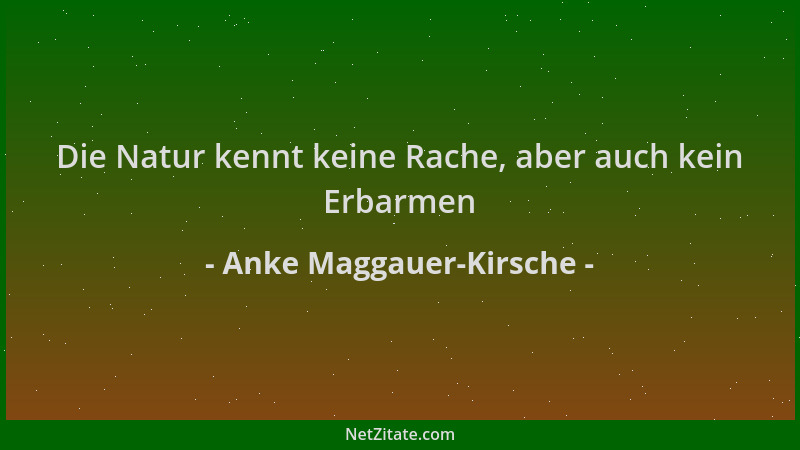 Anke Maggauer-Kirsche - Die Natur kennt keine Rache, aber auch kein Erbarmen...