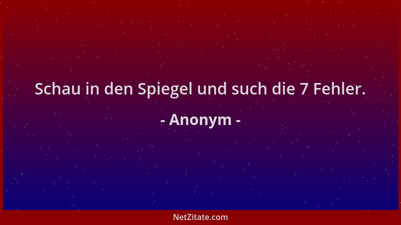 Anonym - Schau in den Spiegel und such die 7 Fehler....