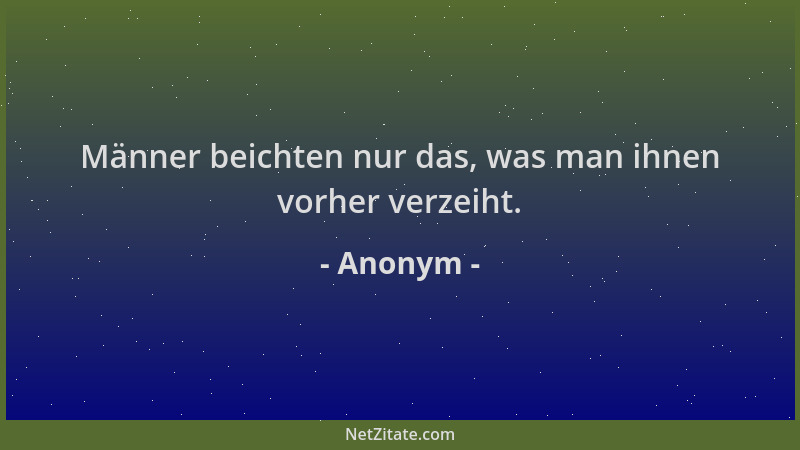 Anonym - Männer beichten nur das, was man ihnen vorher verzeiht....