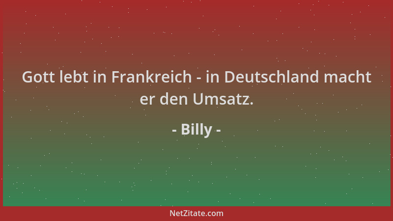 Billy - Gott lebt in Frankreich - in Deutschland macht er den Umsatz....