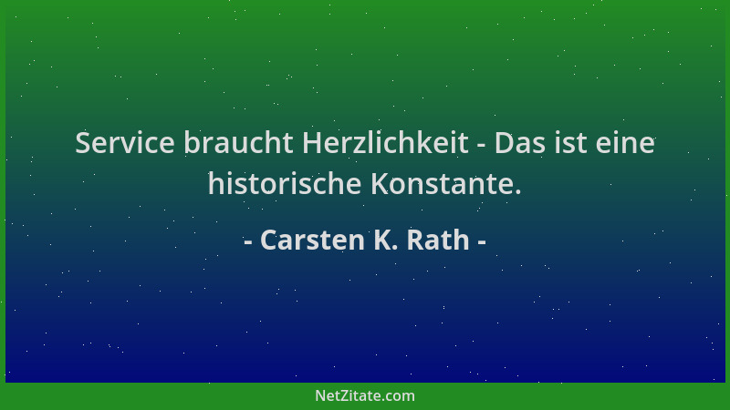 Carsten K. Rath - Service braucht Herzlichkeit - Das ist eine historische Konstante....