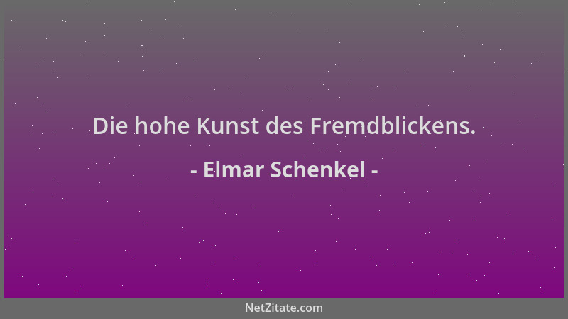 Elmar Schenkel - Die hohe Kunst des Fremdblickens....