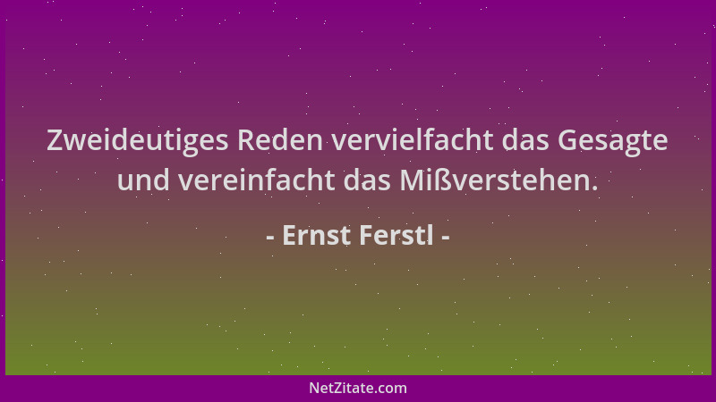 Ernst Ferstl - Zweideutiges Reden vervielfacht das Gesagte und vereinfacht das Mißverstehen....