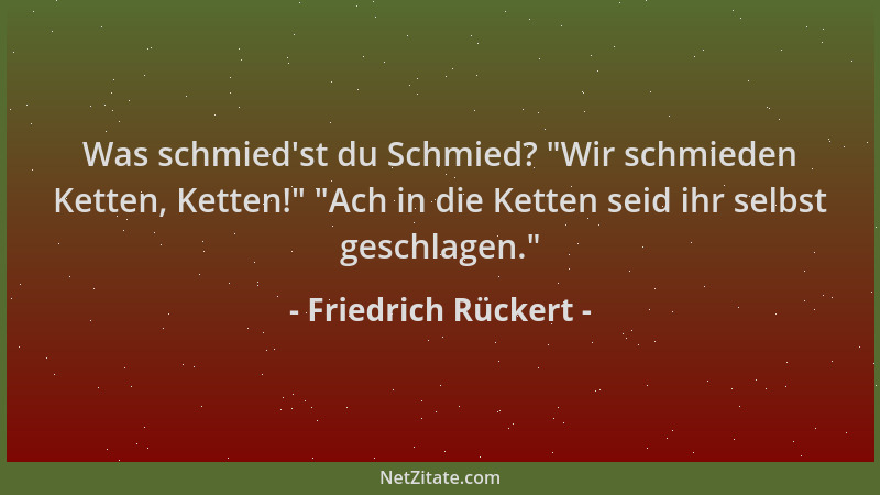 Friedrich Rückert - Was schmied 'st du Schmied?  "Wir schmieden Ketten, Ketten! "  "Ach in die Ketten seid ihr selbst geschlage...