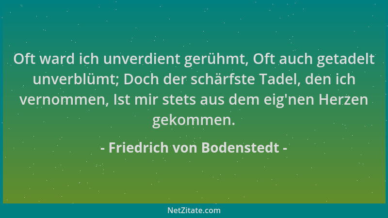 Friedrich von Bodenstedt - Oft ward ich unverdient gerühmt, Oft auch getadelt unverblümt; Doch der schärfste Tadel, den ich...
