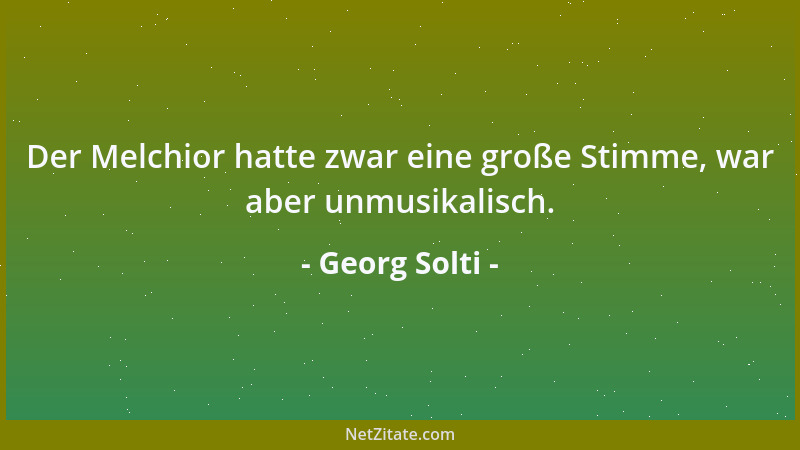 Georg Solti - Der Melchior hatte zwar eine große Stimme, war aber unmusikalisch....