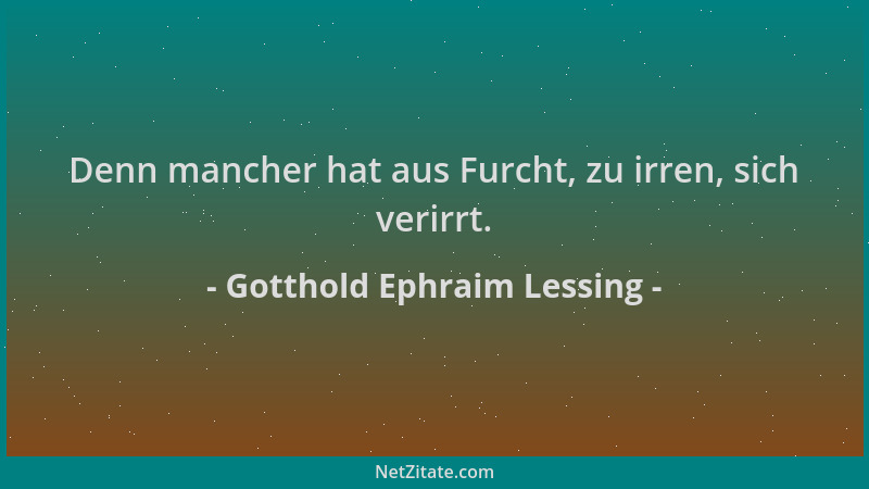 Gotthold Ephraim Lessing - Denn mancher hat aus Furcht, zu irren, sich verirrt....