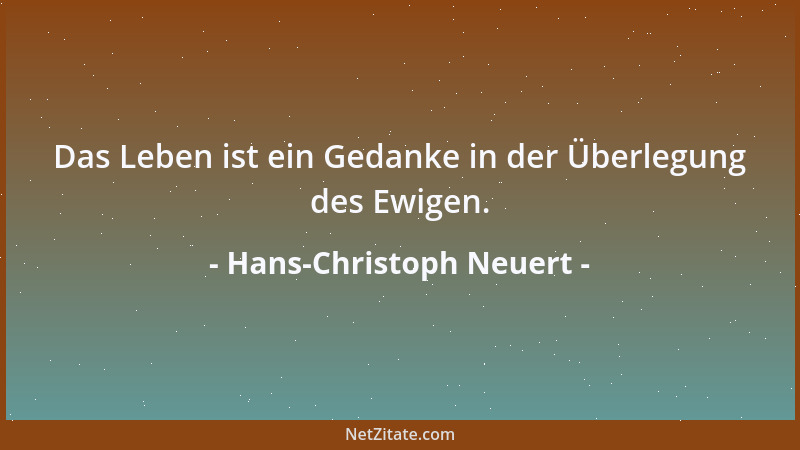 Hans-Christoph Neuert - Das Leben ist ein Gedanke in der Überlegung des Ewigen....