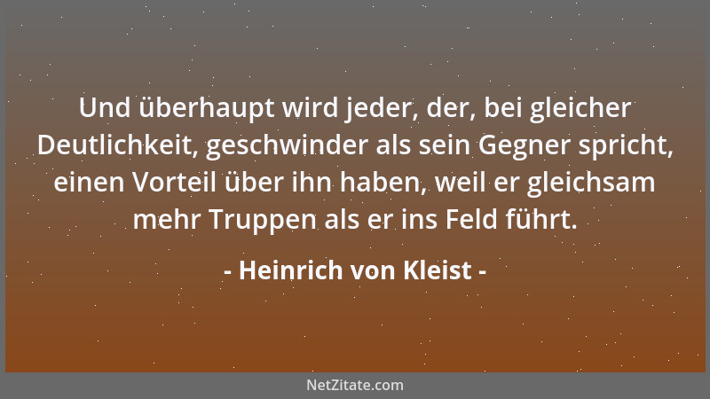 Heinrich von Kleist - Und überhaupt wird jeder, der, bei gleicher Deutlichkeit, geschwinder als sein Gegner spricht, einen...