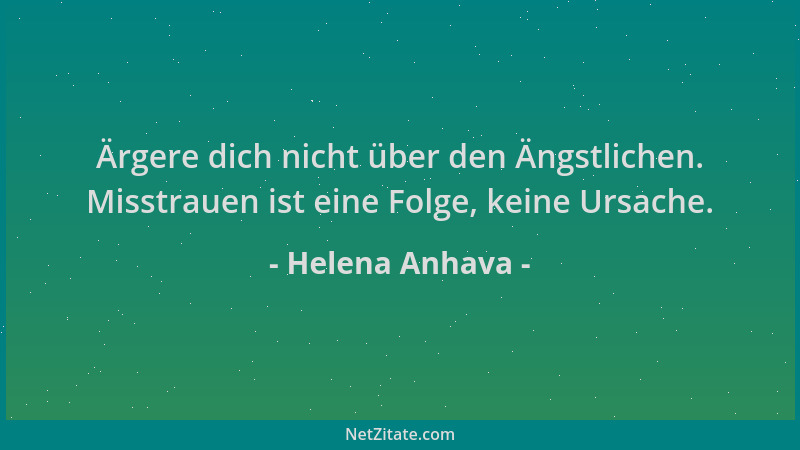 Helena Anhava - Ärgere dich nicht über den Ängstlichen. Misstrauen ist eine Folge, keine Ursache....