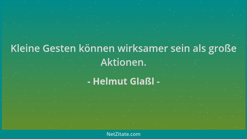 Helmut Glaßl - Kleine Gesten können wirksamer sein als große Aktionen....