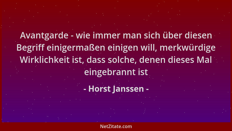 Horst Janssen - Avantgarde - wie immer man sich über diesen Begriff einigermaßen einigen will, merkwürdige Wirklichkeit ist...