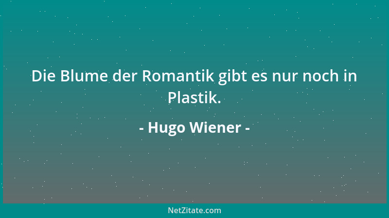 Hugo Wiener - Die Blume der Romantik gibt es nur noch in Plastik....
