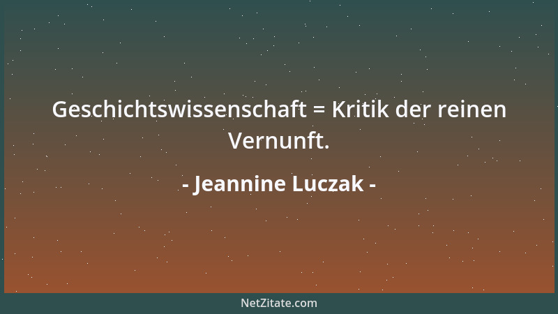 Jeannine Luczak - Geschichtswissenschaft = Kritik der reinen Vernunft....