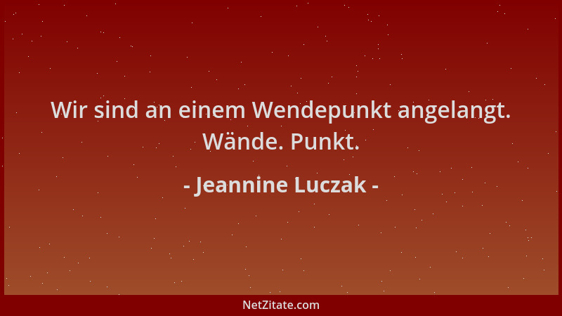 Jeannine Luczak - Wir sind an einem Wendepunkt angelangt. Wände. Punkt....