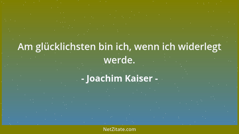 Joachim Kaiser - Am glücklichsten bin ich, wenn ich widerlegt werde....
