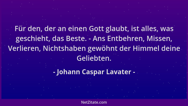 Johann Caspar Lavater - Für den, der an einen Gott glaubt, ist alles, was geschieht, das Beste. - Ans Entbehren, Missen, Ve...