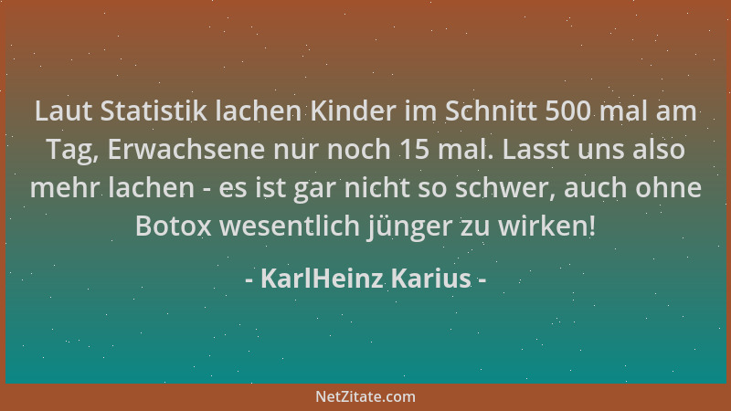 KarlHeinz Karius - Laut Statistik lachen Kinder im Schnitt 500 mal am Tag, Erwachsene nur noch 15 mal. Lasst uns also mehr...