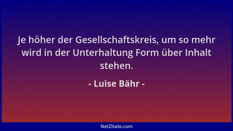 Luise Bähr - Je höher der Gesellschaftskreis, um so mehr wird in der Unterhaltung Form über Inhalt stehen....