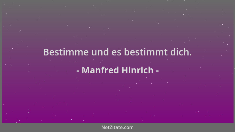 Manfred Hinrich - Bestimme und es bestimmt dich....