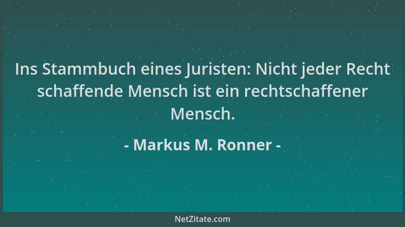 Markus M. Ronner - Ins Stammbuch eines Juristen: Nicht jeder Recht schaffende Mensch ist ein rechtschaffener Mensch....
