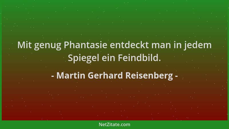 Martin Gerhard Reisenberg - Mit genug Phantasie entdeckt man in jedem Spiegel ein Feindbild....