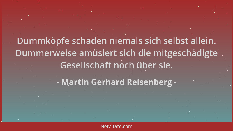 Martin Gerhard Reisenberg - Dummköpfe schaden niemals sich selbst allein. Dummerweise amüsiert sich die mitgeschädigte Gese...