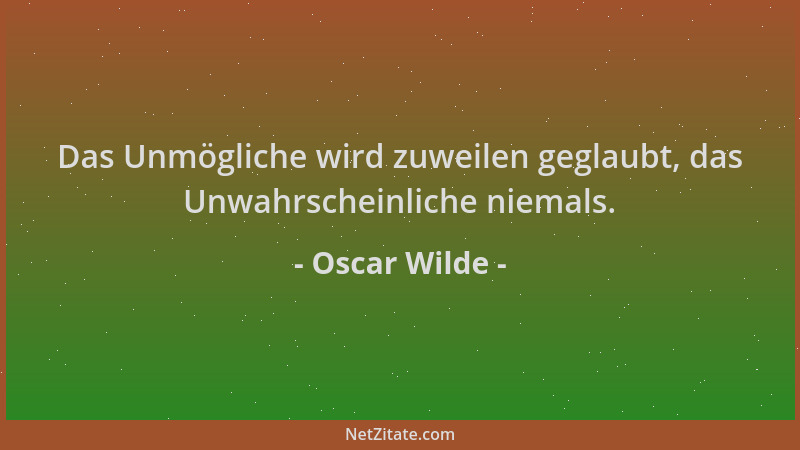 Oscar Wilde - Das Unmögliche wird zuweilen geglaubt, das Unwahrscheinliche niemals....