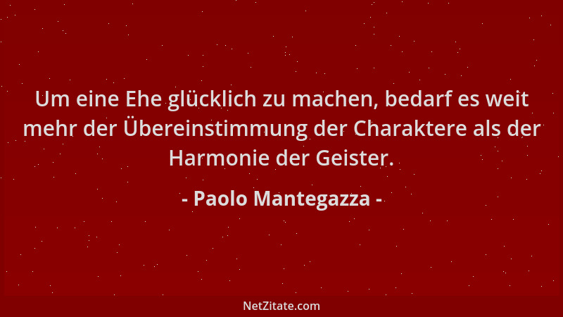 Paolo Mantegazza - Um eine Ehe glücklich zu machen, bedarf es weit mehr der Übereinstimmung der Charaktere als der Harmonie...