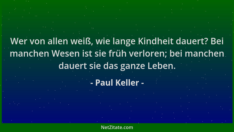 Paul Keller - Wer von allen weiß, wie lange Kindheit dauert? Bei manchen Wesen ist sie früh verloren; bei manchen dauert si...