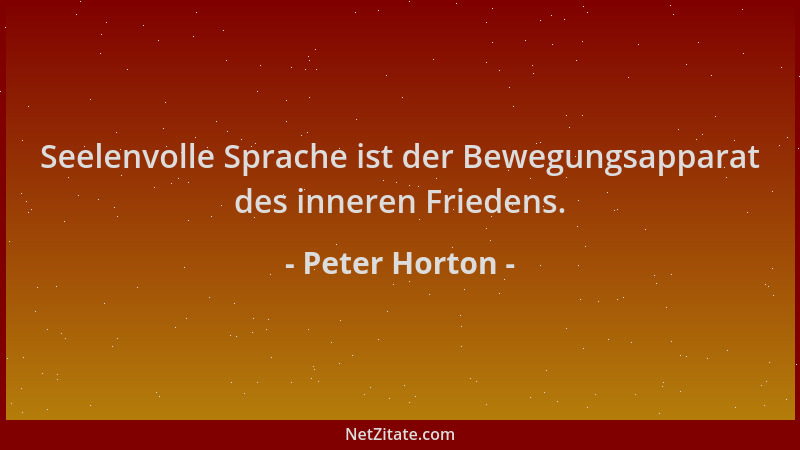 Peter Horton - Seelenvolle Sprache ist der Bewegungsapparat des inneren Friedens....