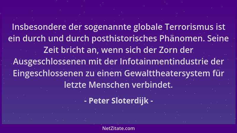 Peter Sloterdijk - Insbesondere der sogenannte globale Terrorismus ist ein durch und durch posthistorisches Phänomen. Seine...